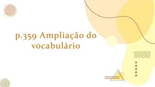 p.359 Ampliação do
vocabulário
 