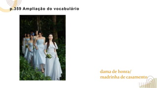 p.359 Ampliação do vocabulário
dama de honra/
madrinha de casamento
 