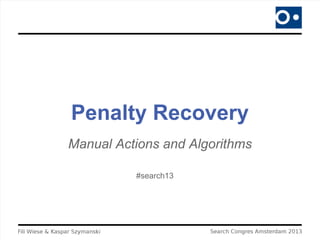 Penalty Recovery
Manual Actions and Algorithms
#search13
 