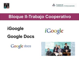 Bloque II- Trabajo Cooperativo iGoogle Google Docs 