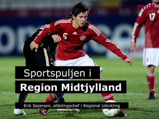 Region Midtjylland Sportspuljen i Erik Sejersen, afdelingschef i Regional Udvikling 