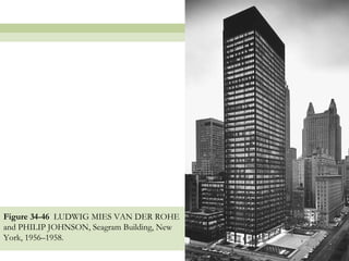 Figure 34-46 LUDWIG MIES VAN DER ROHE
and PHILIP JOHNSON, Seagram Building, New
York, 1956–1958.

                                            12
 