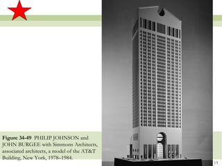 Figure 34-49 PHILIP JOHNSON and
JOHN BURGEE with Simmons Architects,
associated architects, a model of the AT&T
Building, New York, 1978–1984.
                                             15
 