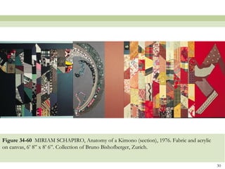 Figure 34-60 MIRIAM SCHAPIRO, Anatomy of a Kimono (section), 1976. Fabric and acrylic
on canvas, 6’ 8” x 8’ 6”. Collection of Bruno Bishofberger, Zurich.


                                                                                        30
 