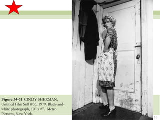 Figure 34-61 CINDY SHERMAN,
Untitled Film Still #35, 1979. Black-and-
white photograph, 10” x 8”. Metro
Pictures, New York.
                                            31
 