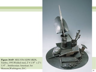 Figure 34-69 MELVIN EDWARDS,
Tambo, 1993.Welded steel, 2' 4 1/8" x 2' 1
1/4" . Smithsonian American Art
Museum,Washington, D.C.
                                             39
 