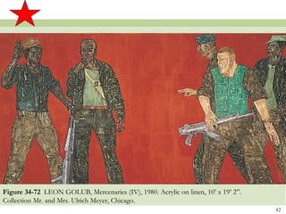 Figure 34-72 LEON GOLUB, Mercenaries (IV), 1980. Acrylic on linen, 10’ x 19’ 2”.
Collection Mr. and Mrs. Ulrich Meyer, Chicago.
                                                                                   42
 