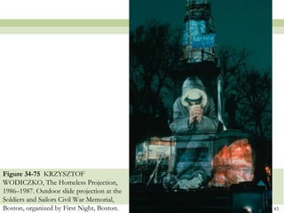 Figure 34-75 KRZYSZTOF
WODICZKO, The Homeless Projection,
1986–1987. Outdoor slide projection at the
Soldiers and Sailors Civil War Memorial,
Boston, organized by First Night, Boston.    45
 