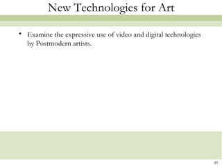 New Technologies for Art

• Examine the expressive use of video and digital technologies
  by Postmodern artists.




                                                                 49
 