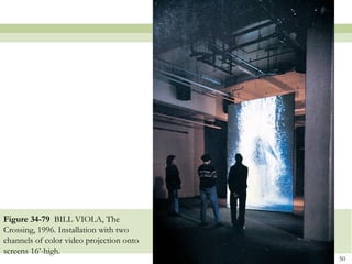 Figure 34-79 BILL VIOLA, The
Crossing, 1996. Installation with two
channels of color video projection onto
screens 16’-high.
                                          50
 