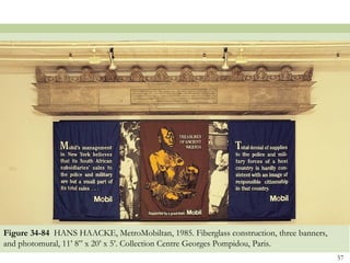 Figure 34-84 HANS HAACKE, MetroMobiltan, 1985. Fiberglass construction, three banners,
and photomural, 11’ 8” x 20’ x 5’. Collection Centre Georges Pompidou, Paris.
                                                                                         57
 