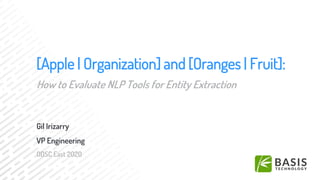 How to Evaluate NLP Tools for Entity Extraction
Gil Irizarry
VP Engineering
ODSC East 2020
[Apple | Organization] and [Oranges | Fruit]:
 