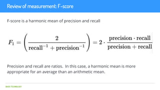BASIS TECHNOLOGY
Review of measurement: F-score
F-score is a harmonic mean of precision and recall
Precision and recall ar...