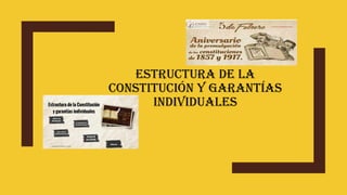 ESTRUCTURA DE LA
CONSTITUCIÓN Y GARANTÍAS
INDIVIDUALES
 
