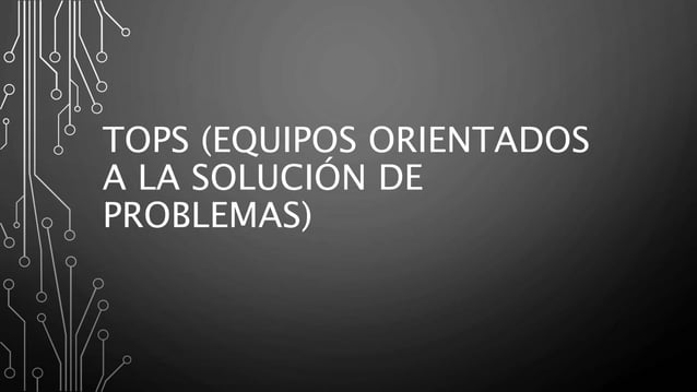 TOPS ( Equipos orientados a la solución de problemas)