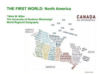 Unknown source.
THE FIRST WORLD: North America
© Mark M. Miller
The University of Southern Mississippi
World Regional Geography
 