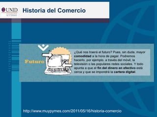 Historia del Comercio
http://www.muypymes.com/2011/05/16/historia-comercio
 