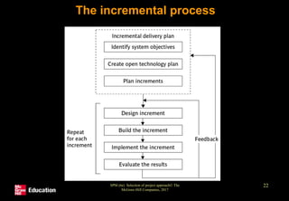 SPM (6e) Selection of project approach© The
McGraw-Hill Companies, 2017
22
The incremental process
 