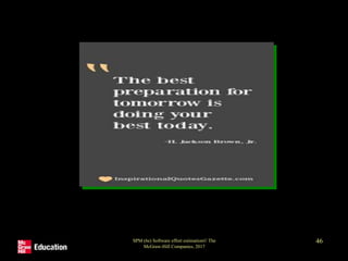 SPM (6e) Software effort estimation© The
McGraw-Hill Companies, 2017
46
 