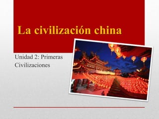 La civilización china
Unidad 2: Primeras
Civilizaciones
 