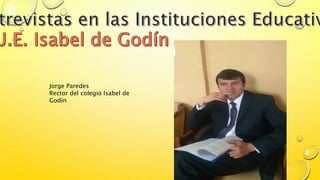 Jorge Paredes
Rector del colegio Isabel de
Godín
 