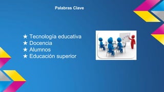 Palabras Clave

★ Tecnología educativa
★ Docencia
★ Alumnos
★ Educación superior

 