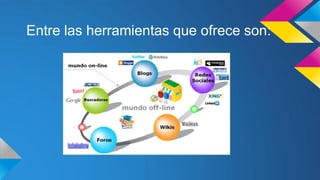 Entre las herramientas que ofrece son:

 