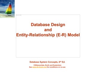 Database System Concepts, 6th Ed.
©Silberschatz, Korth and Sudarshan
See www.db-book.com for conditions on re-use
Database Design
and
Entity-Relationship (E-R) Model
 