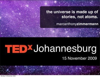 the universe is made up of
                                    stories, not atoms.
                                 marcanthonyzimmermann




                          Johannesburg
                                    15 November 2009



Monday 16 November 2009
 