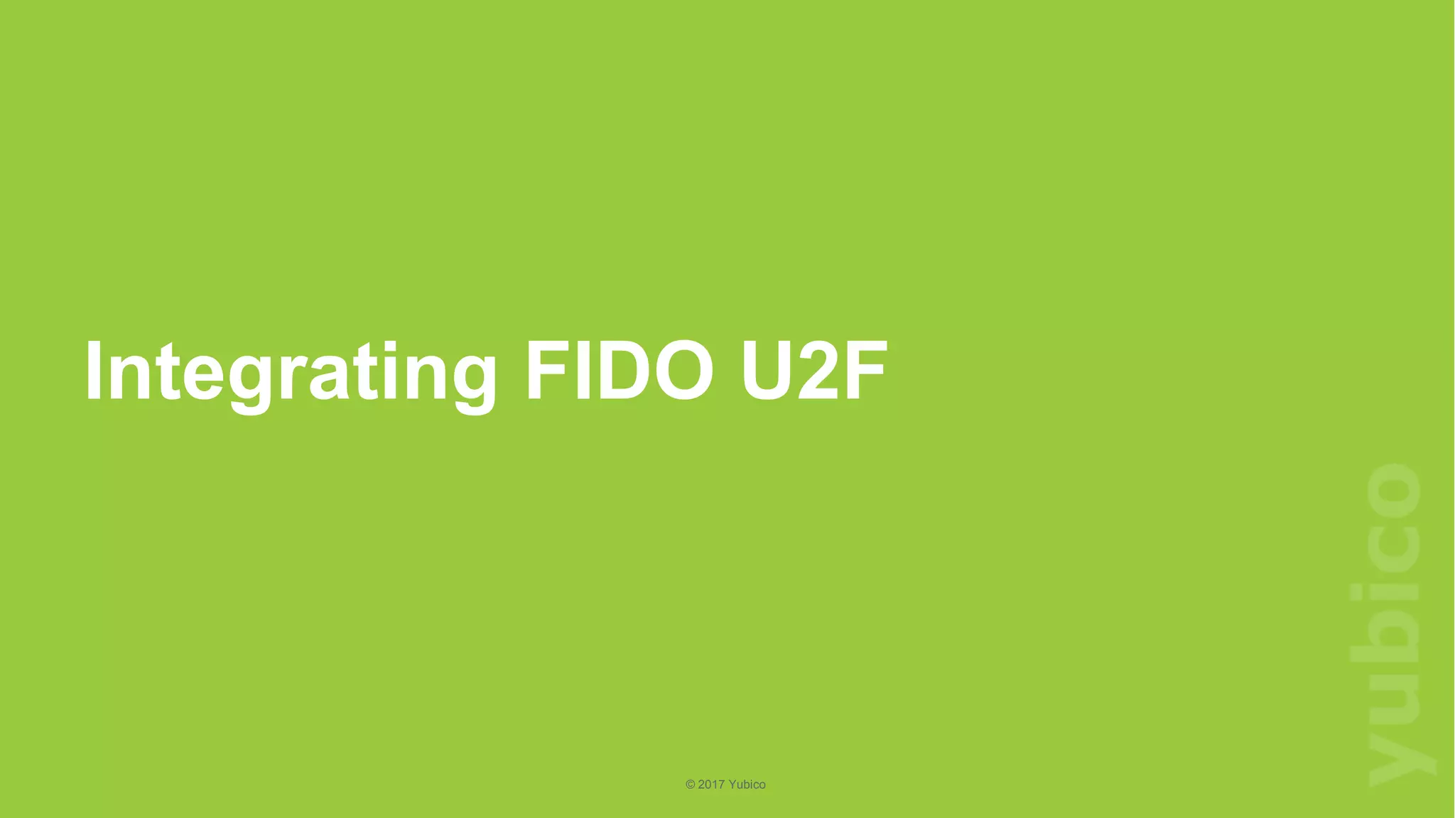 13
©2018Yubico
© 2017 Yubico
Integrating FIDO U2F
 
