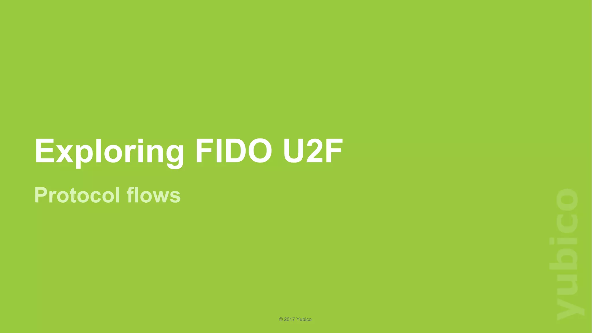 7
©2018Yubico
© 2017 Yubico
Exploring FIDO U2F
Protocol flows
 
