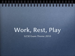 GCSE Exam 2010 WORK, REST, PLAY