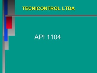 API 1104
TECNICONTROL LTDATECNICONTROL LTDA
 