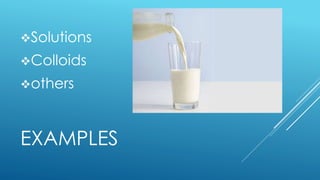 EXAMPLES
Solutions
Colloids
others
 