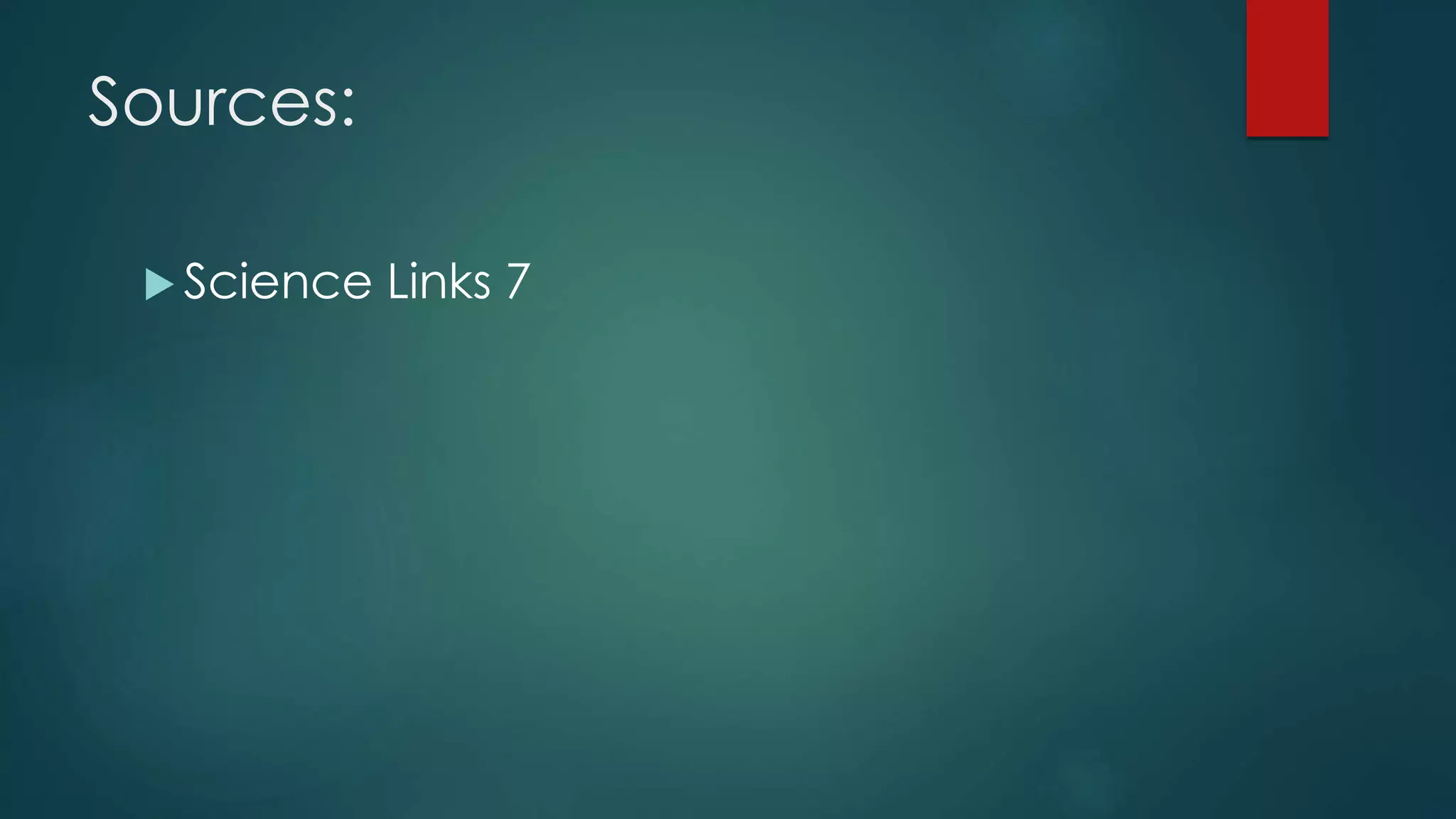 Sources:
 Science Links 7
 