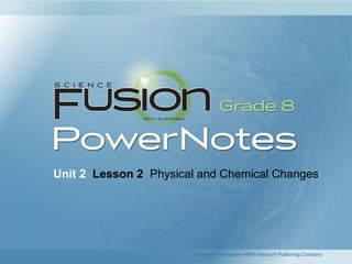 Unit 2 Lesson 2 Physical and Chemical Changes
Copyright © Houghton Mifflin Harcourt Publishing Company
 