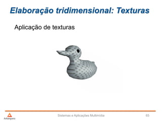 Elaboração tridimensional: Texturas
Aplicação de texturas
Sistemas e Aplicações Multimídia 65
 