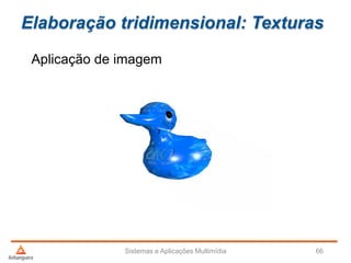 Elaboração tridimensional: Texturas
Aplicação de imagem
Sistemas e Aplicações Multimídia 66
 