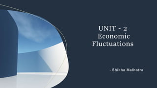 UNIT - 2
Economic
Fluctuations
 