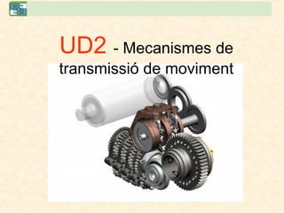 UD2 - Mecanismes de
transmissió de moviment
 
