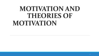 MOTIVATION AND
THEORIES OF
MOTIVATION
1
 