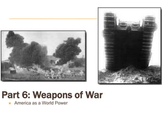 Part 6: Weapons of War
 America as a World Power
 