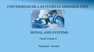 SIGNAL AND SYSTEMS
Fausto Granda G.
UNIVERSIDAD DE LAS FUERZAS ARMADAS ESPE
Sangolquí - Ecuador
 