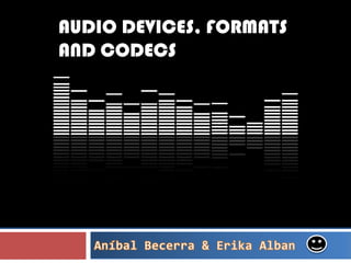 AUDIO DEVICES, FORMATS
AND CODECS
 