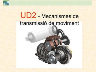 UD2 - Mecanismes de
transmissió de moviment
 