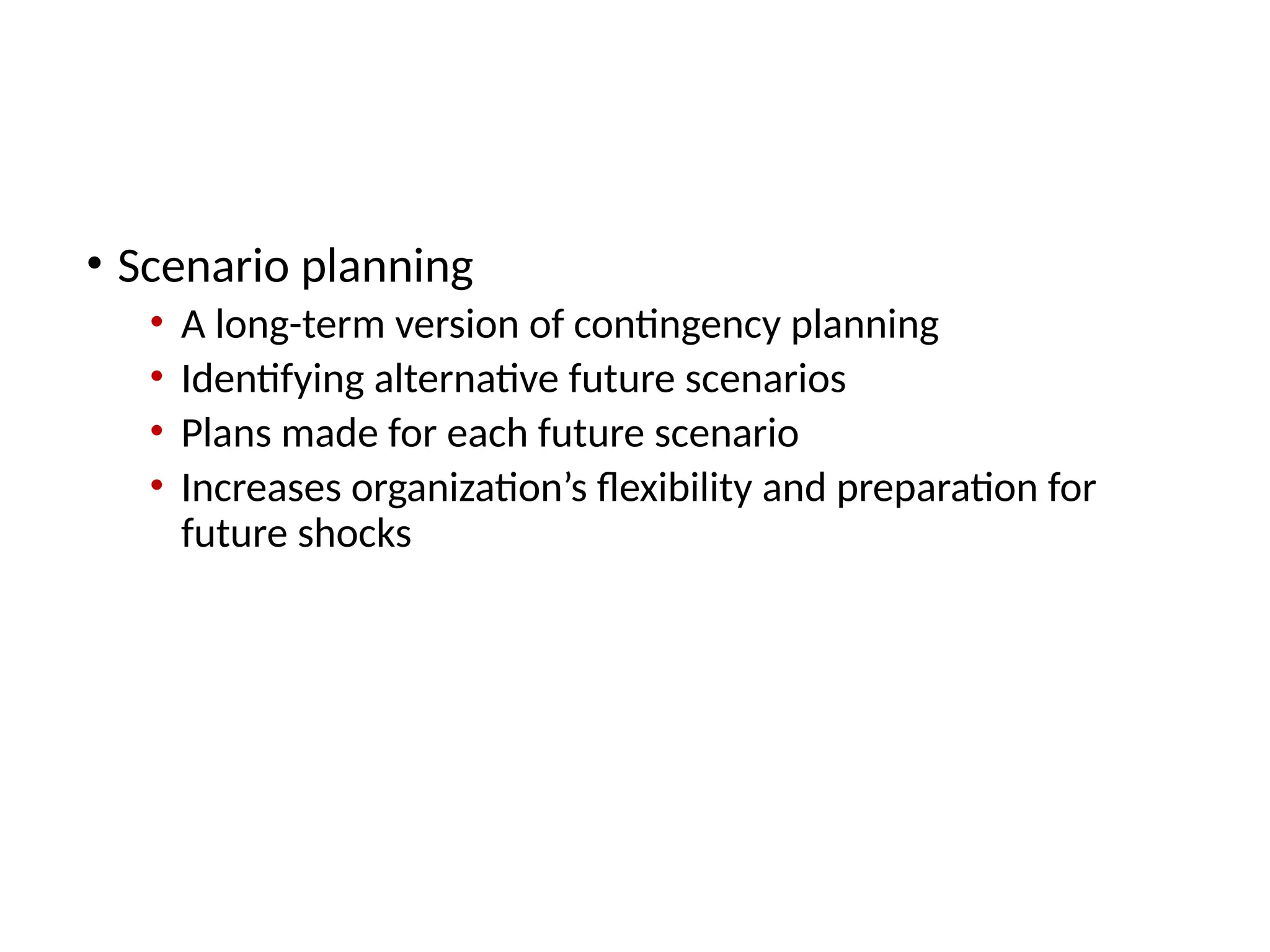 Takeaway 3: Planning Tools and Techniques
• Scenario planning
• A long-term version of contingency planning
• Identifying alternative future scenarios
• Plans made for each future scenario
• Increases organization’s flexibility and preparation for
future shocks
 