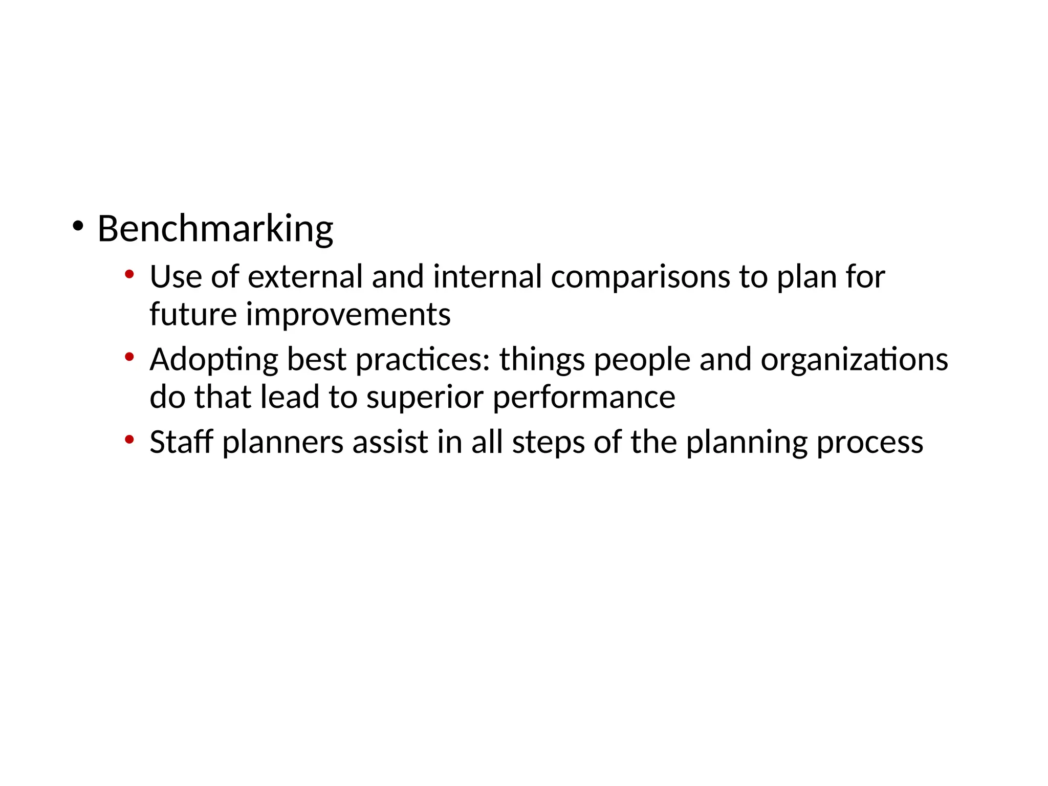 Takeaway 3: Planning Tools and Techniques
• Benchmarking
• Use of external and internal comparisons to plan for
future improvements
• Adopting best practices: things people and organizations
do that lead to superior performance
• Staff planners assist in all steps of the planning process
 