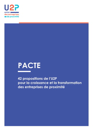 PACTE
42 propositions de l’U2P
pour la croissance et la transformation
des entreprises de proximité
 