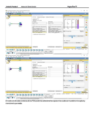 UnidadII.Practica3 InteracciónCliente-Servidor Página9de11
EncadaunadeestasventanasdelosPDUpodemosseleccionarlascapasenlascualessemuestranenlacapturay
mencionaloquerealiza.
 
