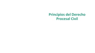 Principios del Derecho
Procesal Civil
 